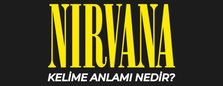 Nirvana TDK kelime anlamı nedir? Nirvanaya çıkmak ne demek?