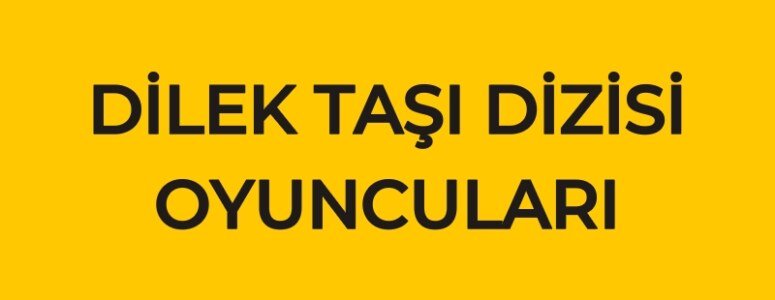 Dilek Taşı dizisi oyuncuları, dilek taşı konusu (tam kadro)